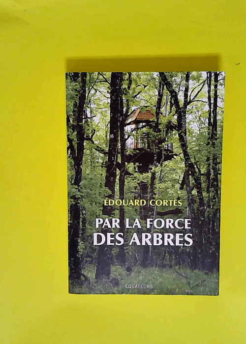 Par la force des arbres  – Edouard Cort...