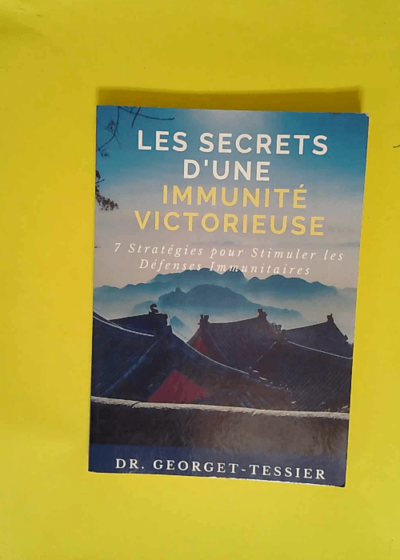 Les Secrets d une Immunité Victorieuse 7 Stratégies pour Stimuler les Défenses Immunitaires - Dr. Dominique Georget-Tessier