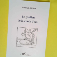 Le gardien de la chute d eau  – Humberto Ak abal