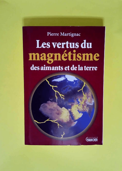 Les vertus du magnétisme des aimants et de la terre  - Pierre Martignac