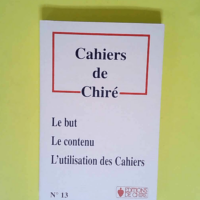 Cahiers de Chiré. N°13. Le but – Le contenu – L utilisation des Cahiers Le But Lecontenu L Utilisation Des Cahiers –