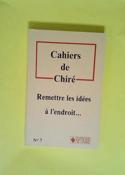 Cahiers De Chire N° 7. Remettre Les Idees A L Endroit  -