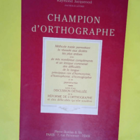 Champion d orthographe Méthode totale permettant la réussite aux dictées les plus ardues… suivie d une discussion de la réforme de l orthographe… – Raymond Jacquenod