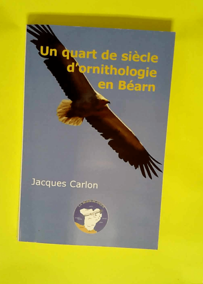 Un quart de siècle d ornithologie en Béarn - Jacques Carlon