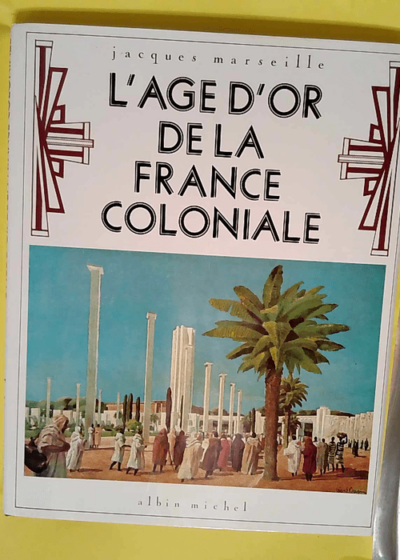 L âge d or de la France coloniale  - Jacques Marseille