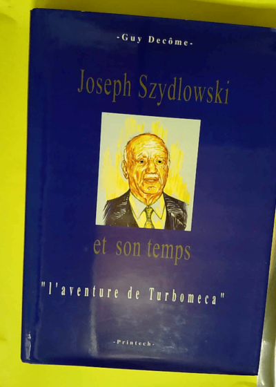 Joseph Szydlowski et son temps ou L aventure de Turboméca  - Guy Decôme