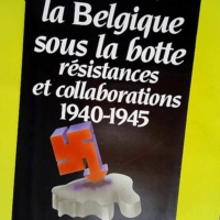 La Belgique sous la botte Résistances et col...