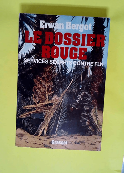 Le dossier rouge. Services secrets contre FLN Services secrets contre F.L.N. Front de libération nationale - BERGOT Erwan