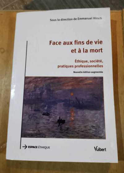 Face Aux Fins De Vie Et À La Mort - Ethique Société Pratiques Professionnelles - Emmanuel Hirsch