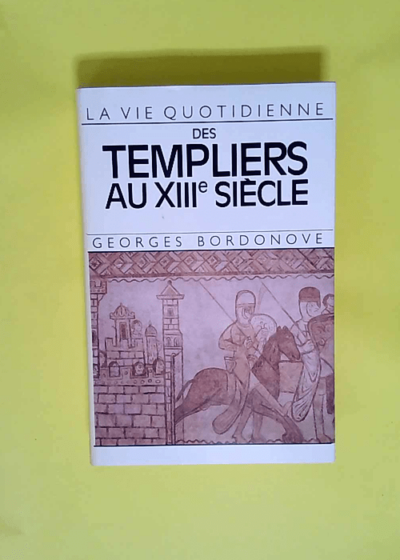 La Vie Quotidienne Des Templiers Au Xiii Siecle.  - Bordonove