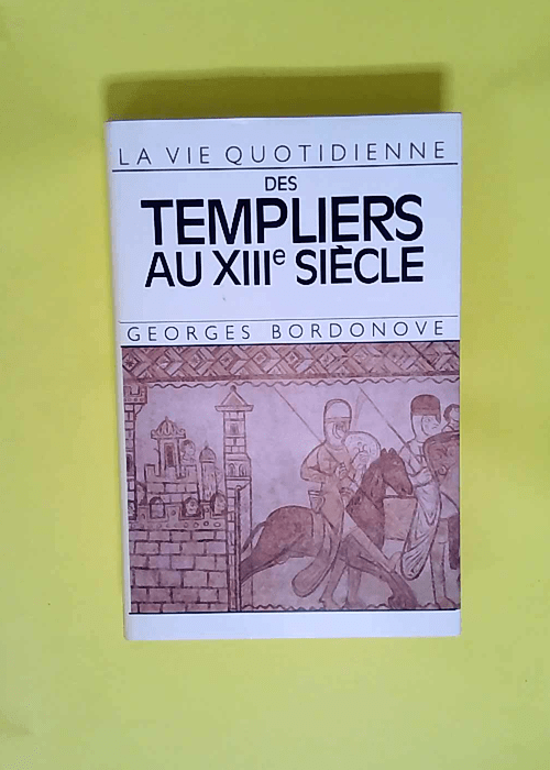 La Vie Quotidienne Des Templiers Au Xiii Siec...