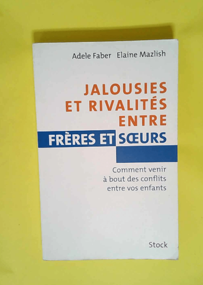 Jalousies et rivalités entre frères et sœurs Comment venir à bout des conflits entre vos enfants - Adele Faber