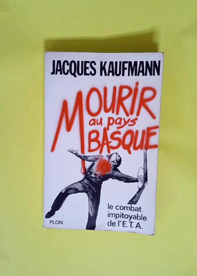 Mourir au pays basque le combat impitoyable de l e.t.a.  - Jacques Kaufmann