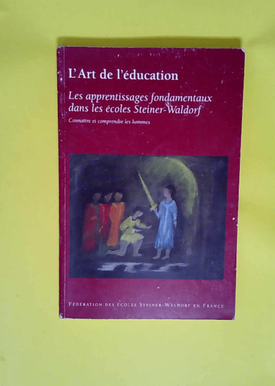 Les apprentissages fondamentaux dans les écoles Steiner-Waldorf Connaître et comprendre les hommes - Jacques Dallé