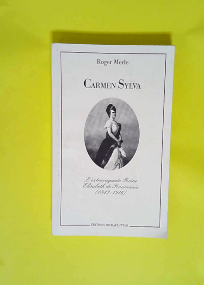 Carmen Sylva L extravagante reine Élisabeth de Roumanie 1843-1916 - Roger Merle