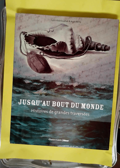 Jusqu au bout du monde Histoires de grandes traversées - Aude Rémy