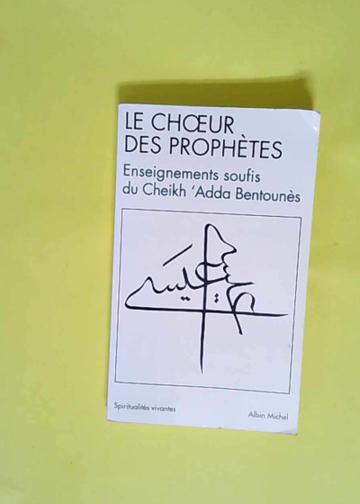 Le Choeur des Prophètes Enseignements soufis du Cheikh Adda Bentounès - Bentounès Adda