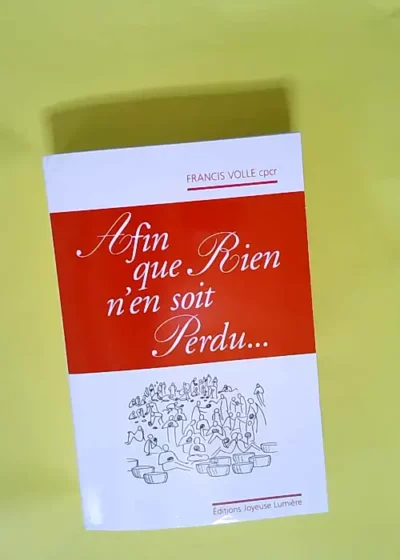 Afin que rien n en soit perdu - Francis Volle