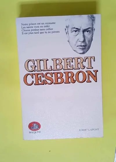 Notre prison est un royaume Les Saints vont en enfer - Chiens perdus sans collier - Il est plus tard que tu ne penses - Gilbert Cesbron