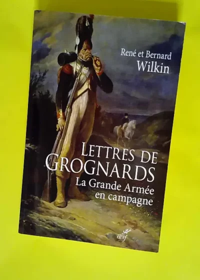 Lettres de Grognards La Grande Armée en campagne - René Wilkin