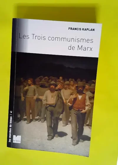 Les trois communismes de Marx  - Francis Kaplan