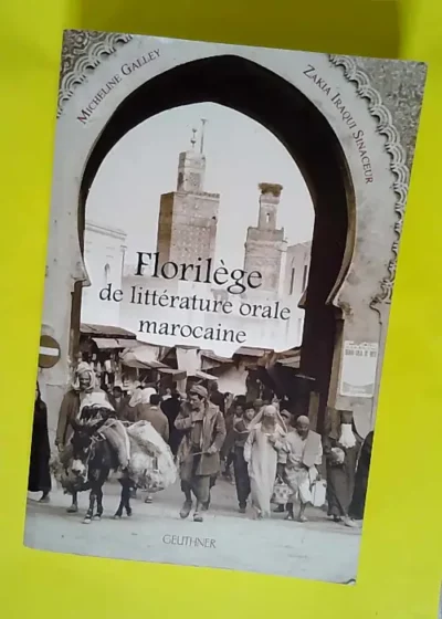 Florilège de la littérature orale marocaine Edition revue et enrichie de la Chrestomathie marocaine de Georges Séraphin Colin - Micheline Galley