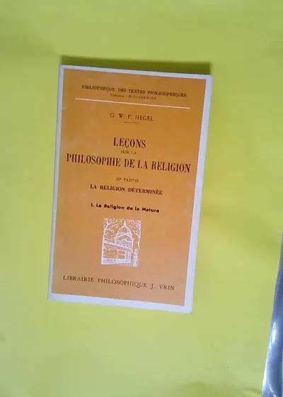 Lecons sur la philosophie de la religion t 2 2eme partie La religion de la natureLeçons sur la philosophie de la religion Tome 1 Tome 2 - Georg Wilhelm Friedrich Hegel