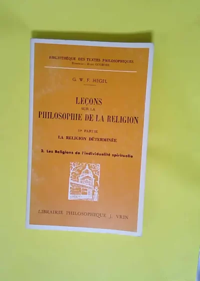 Leçons sur la philosophie de la religion IIe part. La Religion déterminée / 2. Les religions de l individualité spirituelle  - Hegel