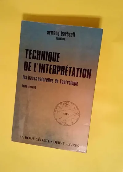 TECHNIQUE DE L INTERPRETATION appliquée à l étude de la personnalité Les Bases Naturelles De L Astrologie - Tome Second - Barbault Armand