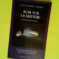 Agir sur la matière Ces étranges pouvoirs q...