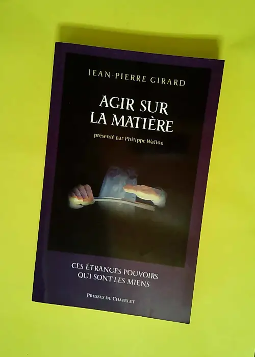 Agir sur la matière Ces étranges pouvoirs q...