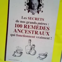 Secrets de Nos Grands-Mères 100 Remèdes Anc...