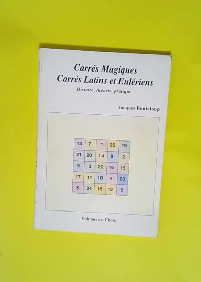 Carrés magiques carrés latins et eulériens Histoire théorie pratique - Jacques Bouteloup