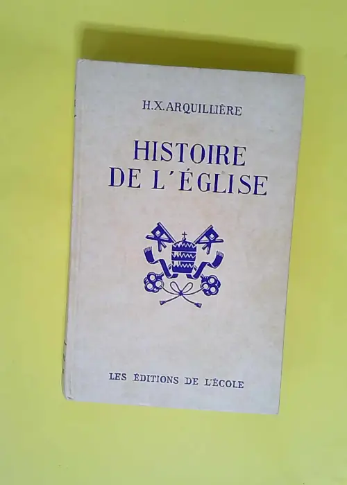 Histoire de l eglise  – H.X. Arquillier...