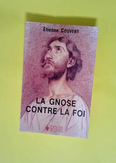 La Gnose contre la foi  - Etienne Couvert