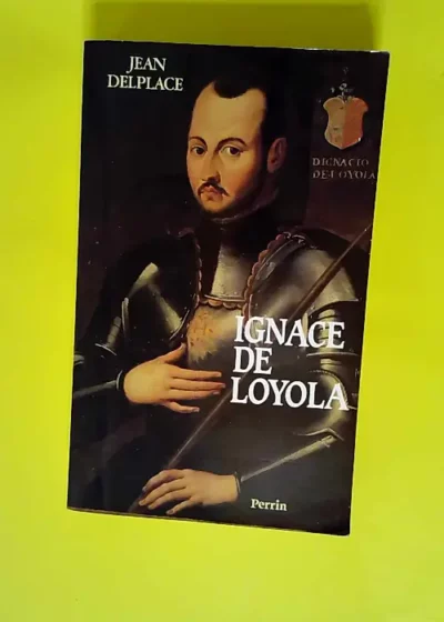 Ignace de Loyola Les chemins de la certitude - Jean Delplace