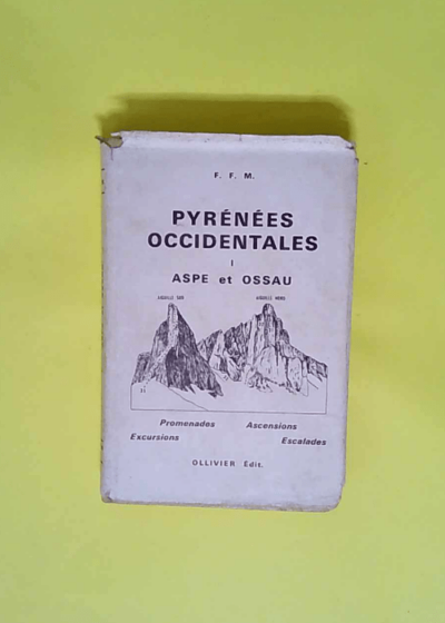 PYRÉNÉES OCCIDENTALES ASPE et OSSAU par R. OLLIVIER Dr. BOISSON Jean RAVIER Pierre RAVIER Tome 1 - F.F.M. - - Dr. BOISSON