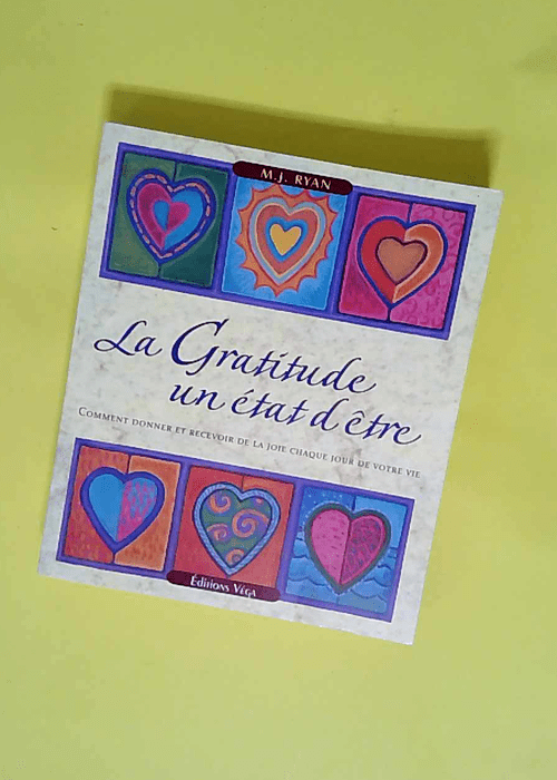 La Gratitude un état d être Comment donner et recevoir de la joie chaque jour de votre vie – M.J. Ryan