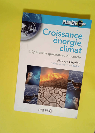 Croissance énergie climat Dépasser la quadrature du cercle - Philippe Charlez