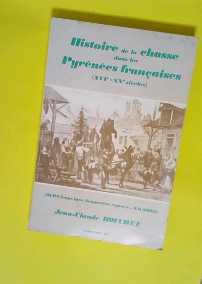 Histoire de la chasse dans les Pyrénées Françaises  - Jean-Claude Bouchet