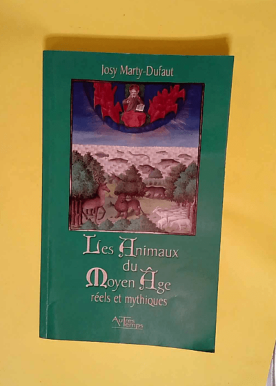 Les Animaux de Moyen Age Réels et mythiques - Josy Marty-Dufaut