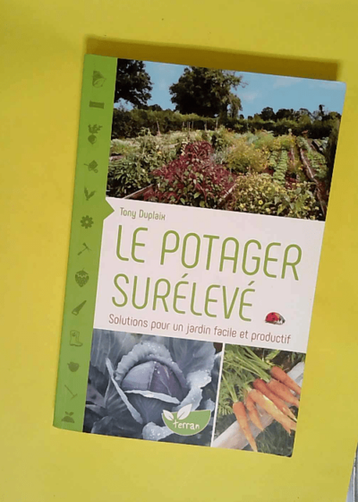 Le potager surélevé Solutions pour un jardin facile et productif - Tony Duplaix