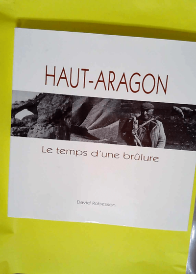 Haut-aragon le temps dune brulure  - David Robesson