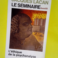 Le Séminaire. Livre VII L Ethique de la psyc...