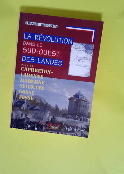 La Révolution dans le Sud-Ouest des Landes (pays de Capbreton-Labenne Maremne Seignanx etc.)  - Hirigoyen Francis