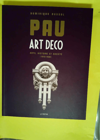 Pau Art Déco Arts Histoire et Société (1919-1939) - Dominique Dussol