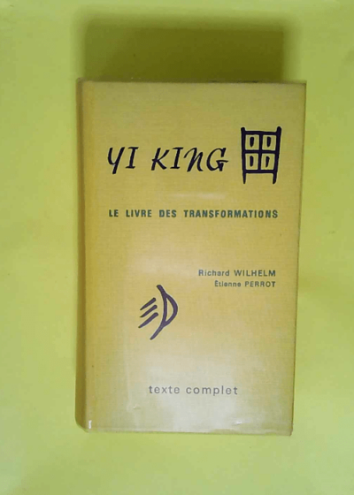 Yi King I et II avec commentaires Le Livre des transformations (texte complet) - Richard Wilhelm