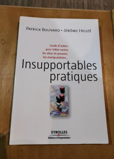 Insupportables Pratiques - Guide D'action Pour Lutter Contre Les Abus De Pouvoir Les Manipulations - Bouvard Patrick