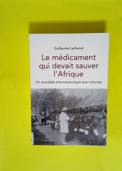 Le médicament qui devait sauver l Afrique Un scandale pharmaceutique aux colonies - Guillaume Lachenal