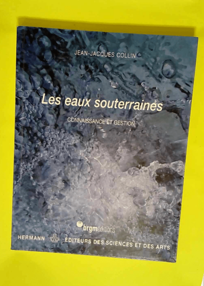 Les eaux souterraines Connaissance et gestion - Jean-Jacques Collin